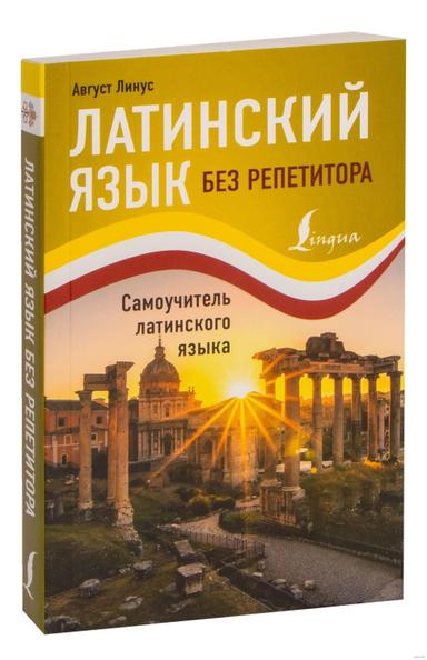 Латинский язык без репетитора. Самоучитель латинского языка | Август Линус